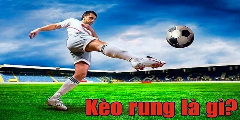 Kèo rung là loại kèo khá phổ biến hiện nay